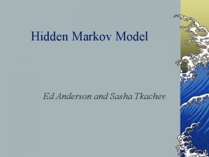 Hidden Markov Model Ed Anderson and Sasha Tkachev