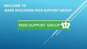 WELCOME TO NAMI WISCONSIN PEER SUPPORT GROUP Getting