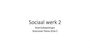 Sociaal werk 2 Stoornisbeperkingen Stoornissen Thema 10 les