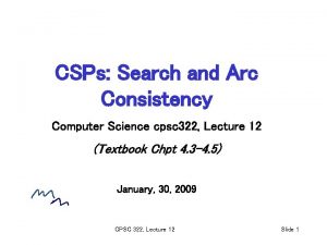 CSPs Search and Arc Consistency Computer Science cpsc