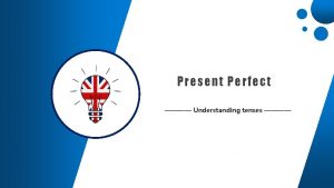 Present Perfect Understanding tenses Present Perfect I Form