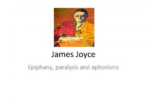 James Joyce Epiphany paralysis and aphorisms JAMES JOYCE