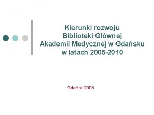 Kierunki rozwoju Biblioteki Gwnej Akademii Medycznej w Gdasku