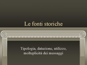 Le fonti storiche Tipologia datazione utilizzo molteplicit dei