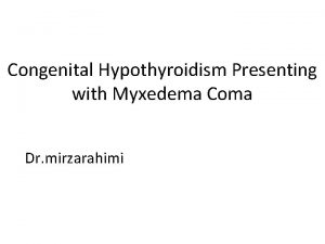 Congenital Hypothyroidism Presenting with Myxedema Coma Dr mirzarahimi