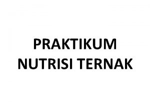 PRAKTIKUM NUTRISI TERNAK MATERI PRAKTIKUM ANALISIS PROKSIMAT PENGUKURAN