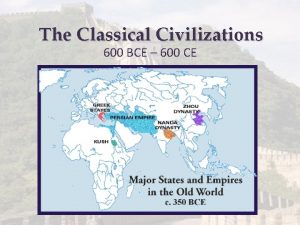 The Classical Civilizations 600 BCE 600 CE Overview