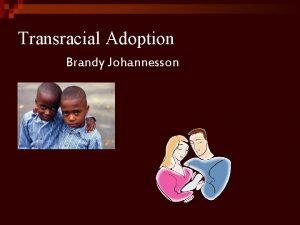 Transracial Adoption Brandy Johannesson Transracial Adoption v Adoption