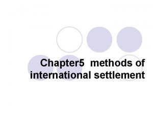 Chapter 5 methods of international settlement Chapter 5