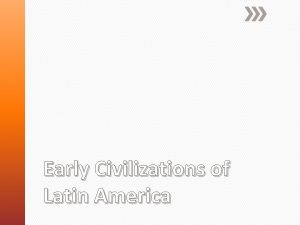 Early Civilizations of Latin America Aztec Incan Empires