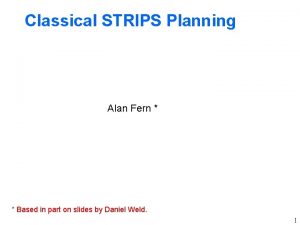 Classical STRIPS Planning Alan Fern Based in part