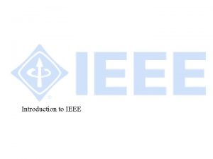 Introduction to IEEE IEEE Mission The IEEE promotes