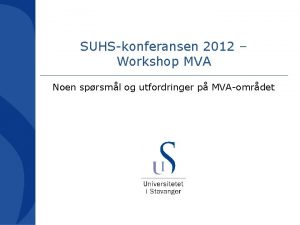 SUHSkonferansen 2012 Workshop MVA Noen sprsml og utfordringer