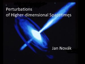 Perturbations of Higherdimensional Spacetimes Jan Novk 1 2