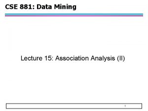 CSE 881 Data Mining Lecture 15 Association Analysis