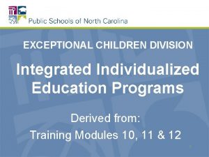 EXCEPTIONAL CHILDREN DIVISION Integrated Individualized Education Programs Derived