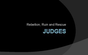 Rebellion Ruin and Rescue JUDGES Introduction to Judges