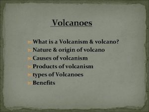 Volcanoes What is a Volcanism volcano Nature origin