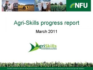 AgriSkills progress report March 2011 The NFU champions