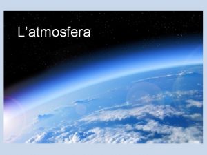 Latmosfera COMPOSIZIONE DELLARIA Latmosfera linvolucro dei gas che