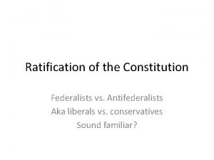 Ratification of the Constitution Federalists vs Antifederalists Aka