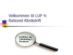 Velkommen til LUP 4 Rationel Klinikdrift Velkommen til