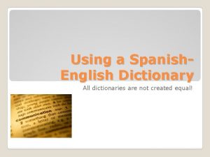 Using a Spanish English Dictionary All dictionaries are