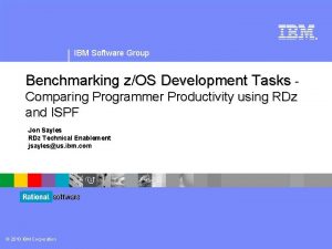 IBM Software Group Benchmarking zOS Development Tasks Comparing