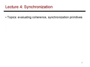 Lecture 4 Synchronization Topics evaluating coherence synchronization primitives