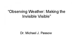 Observing Weather Making the Invisible Visible Dr Michael