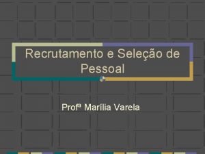 Recrutamento e Seleo de Pessoal Prof Marlia Varela