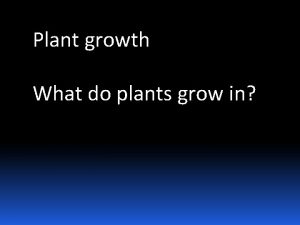 Plant growth What do plants grow in Most