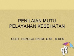 PENILAIAN MUTU PELAYANAN KESEHATAN OLEH NUZULUL RAHMI S