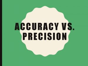 ACCURACY VS PRECISION ACCURACY PRECISION OF A DATA