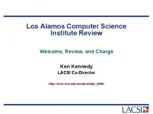 Los Alamos Computer Science Institute Review Welcome Review