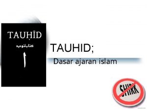 TAUHID Dasar ajaran islam Esa Tauhid bukanlah mengesakan