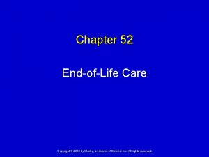 Chapter 52 EndofLife Care Copyright 2012 by Mosby