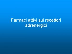 Farmaci attivi sui recettori adrenergici PREMESSE DA RICORDARE