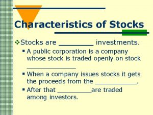 Characteristics of Stocks v Stocks are investments A