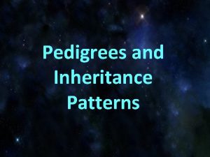 Pedigrees and Inheritance Patterns Pedigrees Pedigrees show relationships