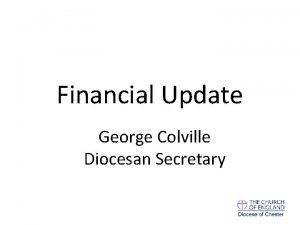 Financial Update George Colville Diocesan Secretary Churchwardens and