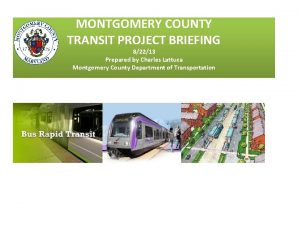 MONTGOMERY COUNTY TRANSIT PROJECT BRIEFING 82213 Prepared by