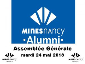 Alumni Assemble Gnrale mardi 24 mai 2018 Introduction