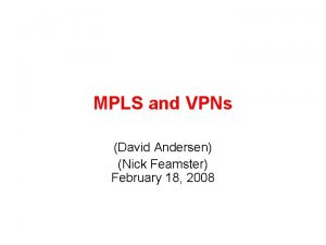 MPLS and VPNs David Andersen Nick Feamster February
