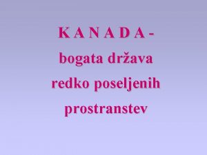 KANADAbogata drava redko poseljenih prostranstev 1 Velika redko