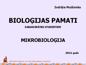 Indriis Muinieks BIOLOIJAS PAMATI DABASZINTU STUDENTIEM MIKROBIOLOIJA 2014