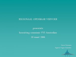 REGIONAAL OPENBAAR VERVOER presentatie hoorzitting commissie VVI Amsterdam