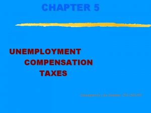 CHAPTER 5 UNEMPLOYMENT COMPENSATION TAXES Developed by Lisa