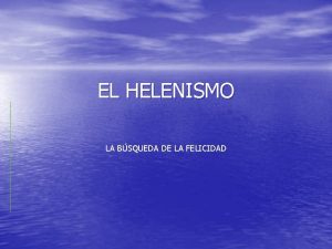 EL HELENISMO LA BSQUEDA DE LA FELICIDAD La