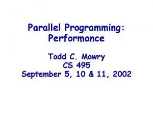 Parallel Programming Performance Todd C Mowry CS 495